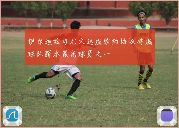 伊尔迪兹与尤文达成续约协议将成球队薪水最高球员之一