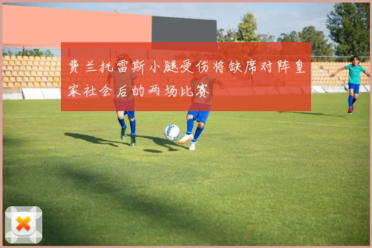 费兰托雷斯小腿受伤将缺席对阵皇家社会后的两场比赛